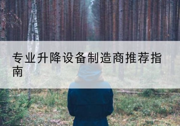 旌德电动剪叉升降平台厂家-专业升降设备制造商推荐指南